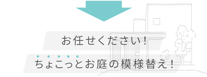 お任せください!ちょこっとお庭の模様替え!